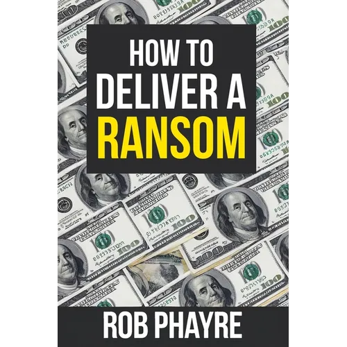 How To Deliver A Ransom: Learn the secrets behind the Kidnap for Ransom business - Paperback