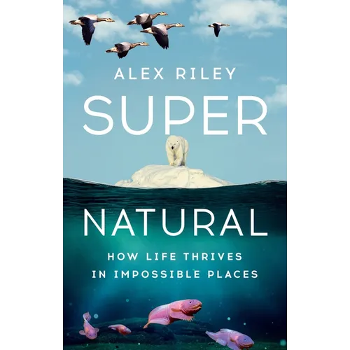 Super Natural: How Life Thrives in Impossible Places