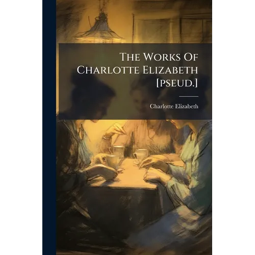 The Works Of Charlotte Elizabeth [pseud.] - Paperback