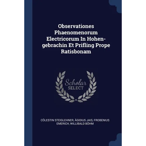 Observationes Phaenomenorum Electricorum In Hohen-gebrachin Et Prifling Prope Ratisbonam - Paperback