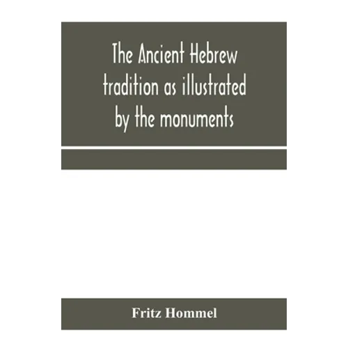 The ancient Hebrew tradition as illustrated by the monuments; a protest against the modern school of Old Testament criticism - Paperback