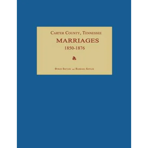 Carter County, Tennessee, Marriages 1850-1876 - Paperback