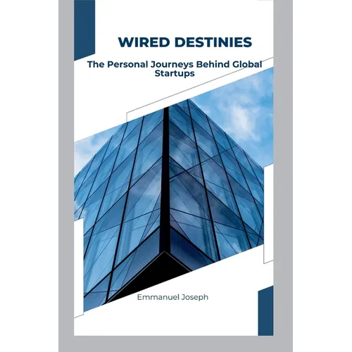 Wired Destinies: The Personal Journeys Behind Global Startups - Paperback