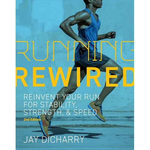 Running Rewired: Reinvent Your Run for Stability, Strength, and Speed, 2nd Edition - Paperback