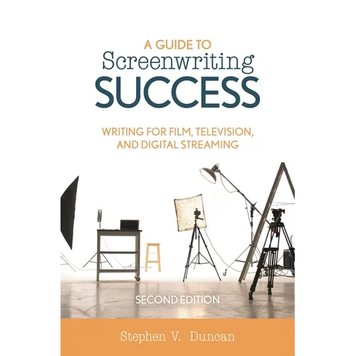 A Guide to Screenwriting Success: Writing for Film, Television, and Digital Streaming - Paperback
