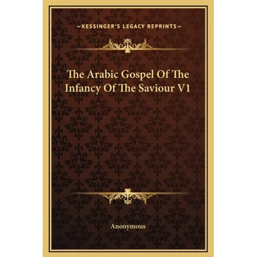 The Arabic Gospel of the Infancy of the Saviour V1 - Hardcover