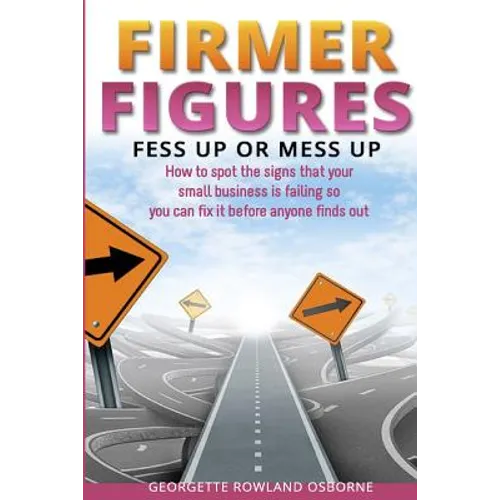 Firmer Figures: Fess up or Mess Up - How to spot the signs your small business is failing so you can fix it before anyone finds out - Paperback