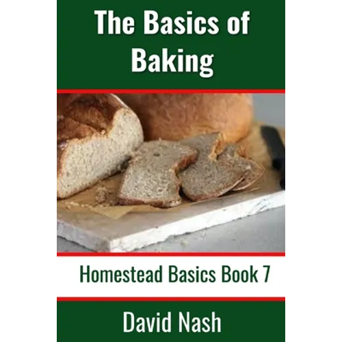 The Basics of Baking: How to Make Breads, Biscuits, and other Homemade Goodies Includes No-Fail Bread Recipes - Paperback