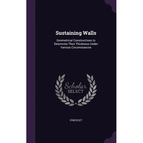 Sustaining Walls: Geometrical Constructions to Determine Their Thickness Under Various Circumstances - Hardcover