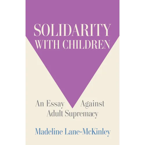 Solidarity with Children: An Essay Against Adult Supremacy - Paperback