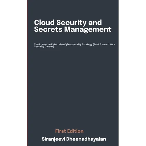 Cloud Security and Secrets Management: The Primer on Enterprise Cybersecurity Strategy (Fast Forward Your Security Career) - Paperback
