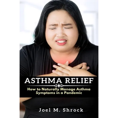 Asthma Relief: How to Naturally Manage Asthma Symptoms in a Pandemic - Paperback