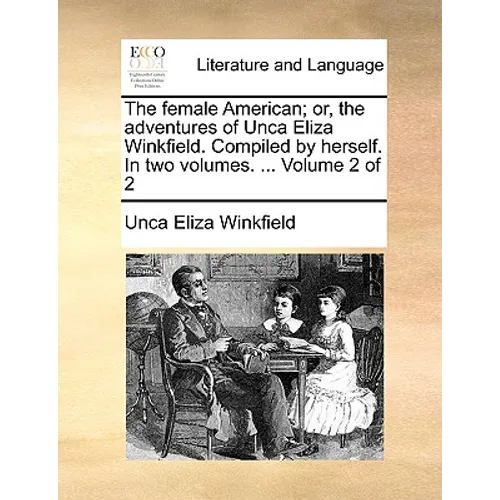 The Female American; Or, the Adventures of Unca Eliza Winkfield. Compiled by Herself. in Two Volumes. ... Volume 2 of 2 - Paperback