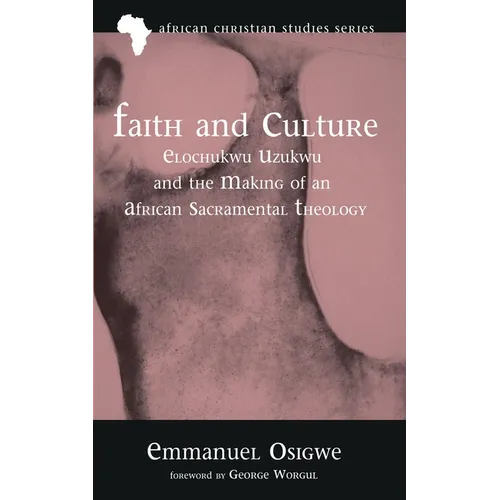Faith and Culture: Elochukwu Uzukwu and the Making of an African Sacramental Theology - Paperback