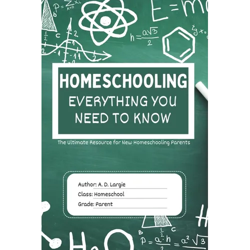 Homeschooling: Everything You Need To Know: The Ultimate Resource for New Homeschooling Parents - Paperback