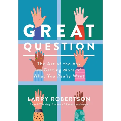 Great Question: The Art of the Ask and Getting More of What You Really Want - Hardcover