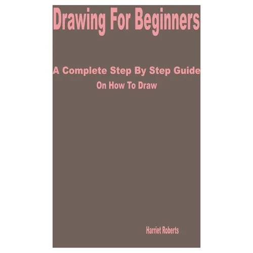 Drawing for Beginners: A Complete Step by Step Guide on How to Draw - Paperback