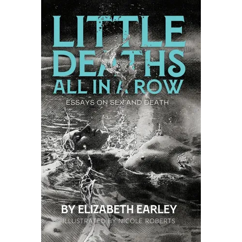 Little Deaths All in a Row: Essays on Sex and Death - Paperback