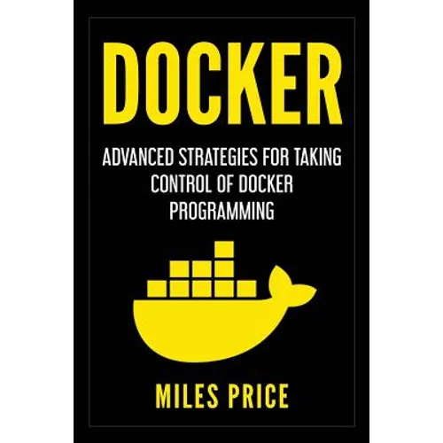 Docker: Advanced Strategies for Taking Control of Docker Programming - Paperback