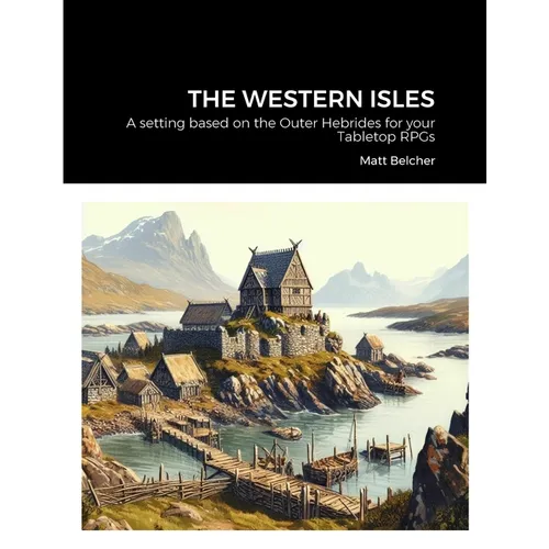 The Western Isles: A setting based on the Outer Hebrides for your Tabletop RPGs - Paperback