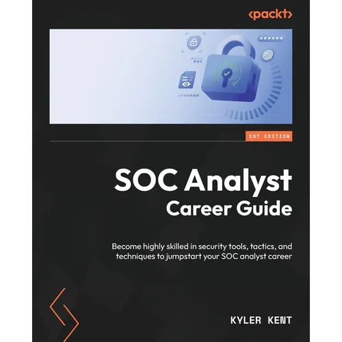 SOC Analyst Career Guide: Become highly skilled in security tools, tactics, and techniques to jumpstart your SOC analyst career - Paperback