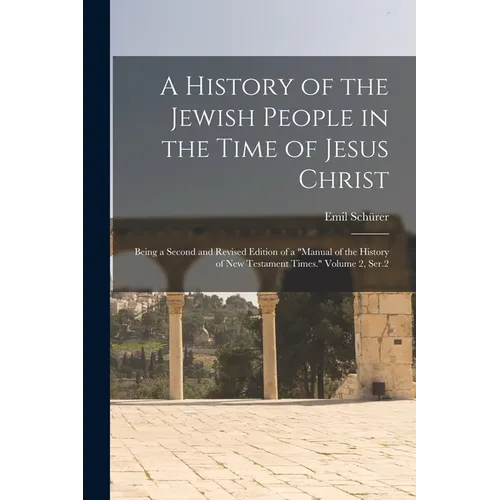 A History of the Jewish People in the Time of Jesus Christ; Being a Second and Revised Edition of a 