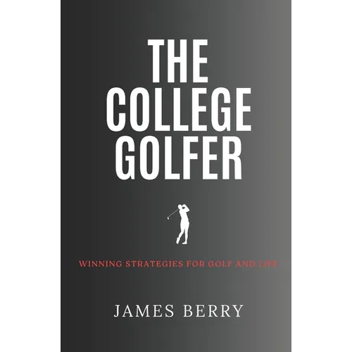 The College Golfer: Winning strategies for golf and life - Paperback