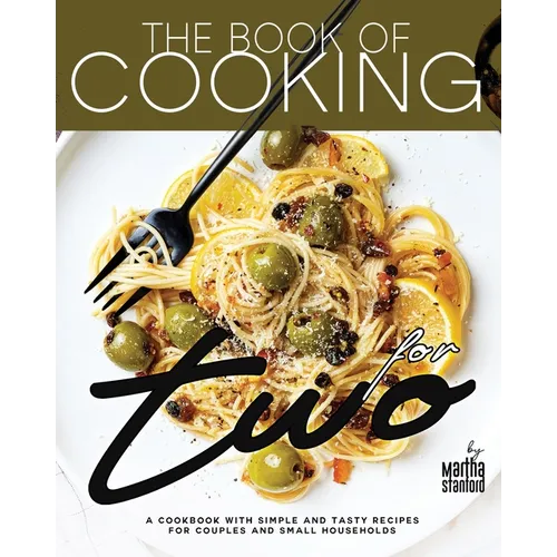 The Book of Cooking for Two: A Cookbook with Simple and Tasty Recipes for Couples and Small Households - Paperback