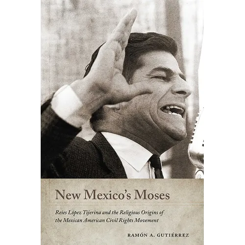 New Mexico's Moses: Reies López Tijerina and the Religious Origins of the Mexican American Civil Rights Movement - Paperback