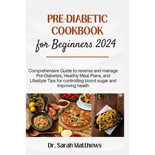 Pre-Diabetic Cookbook for Beginners 2024: Comprehensive Guide to reverse and manage Pre-Diabetes, Healthy Meal Plans, and Lifestyle Tips for controlli - Paperback