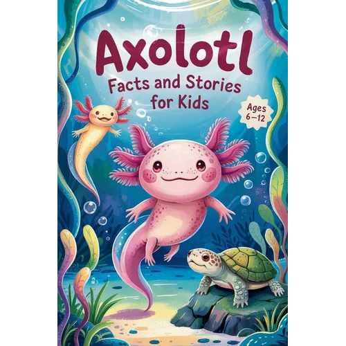 Axolotl Facts and Stories for Kids Ages 6-12 - Paperback