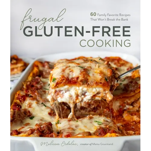 Frugal Gluten-Free Cooking: 60 Family Favorite Recipes That Won't Break the Bank - Paperback