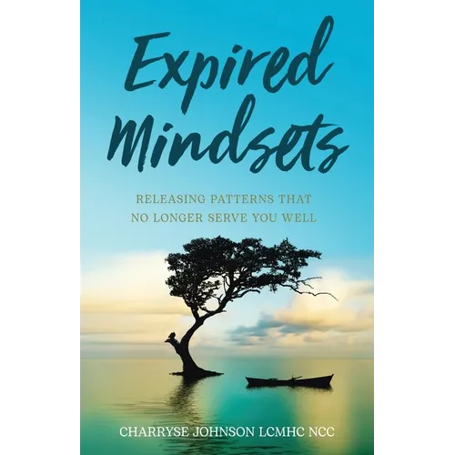 Expired Mindsets: Releasing Patterns That No Longer Serve You Well - Paperback