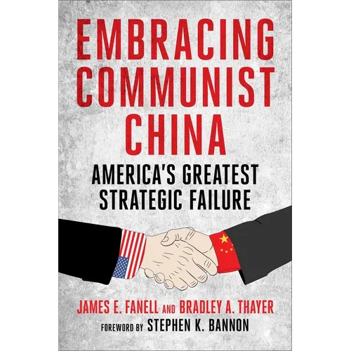 Embracing Communist China: America's Greatest Strategic Failure - Hardcover
