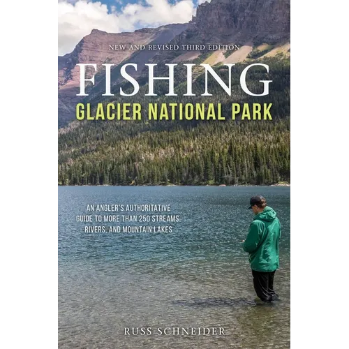 Fishing Glacier National Park: An Angler's Authoritative Guide to More Than 250 Streams, Rivers, and Mountain Lakes - Paperback
