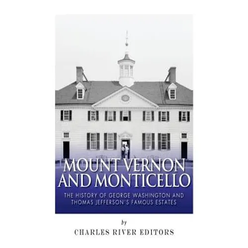 Mount Vernon and Monticello: The History of George Washington and Thomas Jefferson's Famous Estates - Paperback