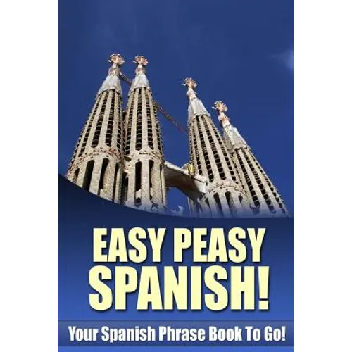 Easy Peasy Spanish! Your Spanish Phrase Book To Go! - Paperback