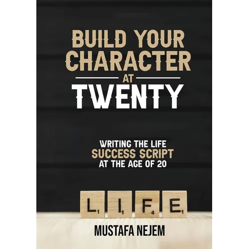 Build Your Character at Twenty: Writing the Life Success Script at the Age of 20 - Paperback