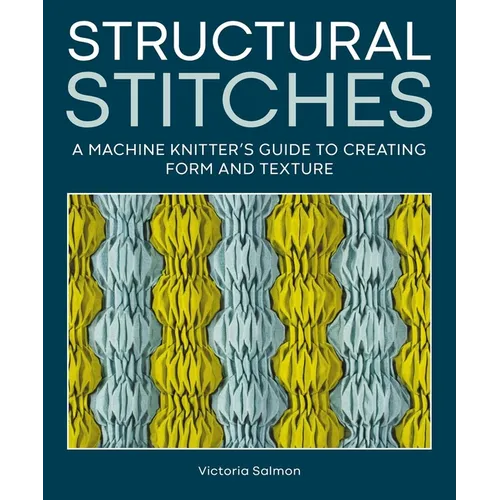 Structural Stitches: A Machine Knitter's Guide to Creating Form and Texture - Hardcover