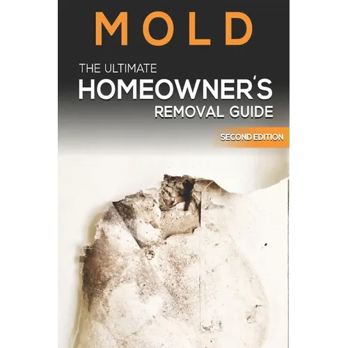 Mold The Ultimate Homeowner's Removal Guide - Paperback