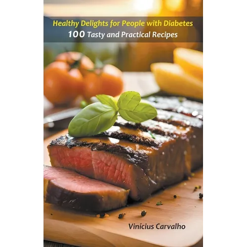 Healthy Delights for People with Diabetes - 100 Tasty and Practical Recipes - Paperback