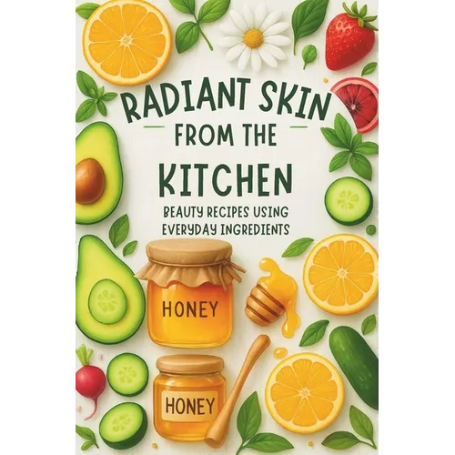 Radiant Skin from the Kitchen: Beauty Recipes Using Everyday Ingredients: Micro Book - B6 - Paperback