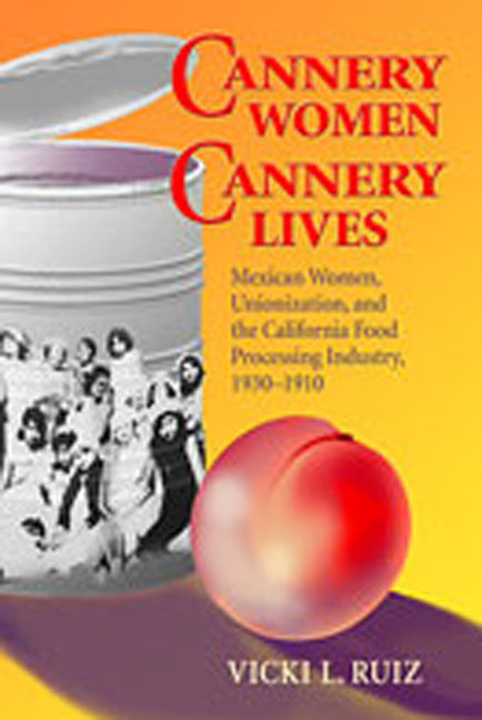 Cannery Women, Cannery Lives: Mexican Women, Unionization, and the California Food Processing Industry, 1930-1950 - Paperback