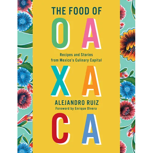 The Food of Oaxaca: Recipes and Stories from Mexico's Culinary Capital: A Cookbook