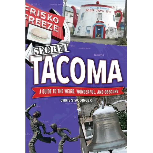 Secret Tacoma: A Guide to the Weird, Wonderful, and Obscure - Paperback