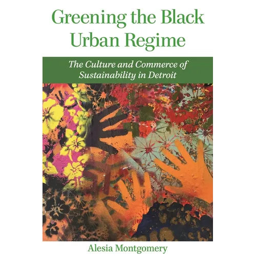 Greening the Black Urban Regime: The Culture and Commerce of Sustainability in Detroit - Paperback