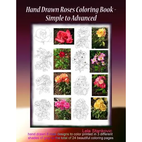 Hand Drawn Roses Coloring Book - Simple to Advanced: Hand drawn 8 rose designs to color printed in 3 different shades of gray to the total of 24 beaut - Paperback