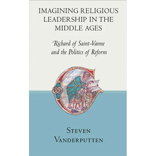 Imagining Religious Leadership in the Middle Ages: Richard of Saint-Vanne and the Politics of Reform - Hardcover