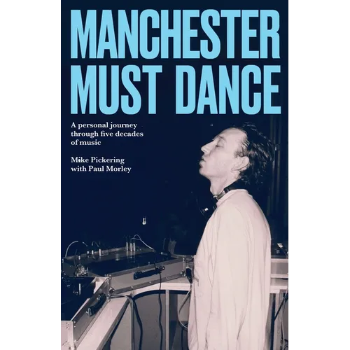 Manchester Must Dance: A Life of Music, Madness and Moving on Up - Hardcover