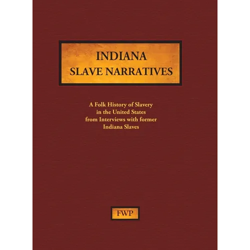 Indiana Slave Narratives: A Folk History of Slavery in the United States from Interviews with Former Slaves - Hardcover